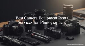 Best Camera Equipment Rental Services for Photographers