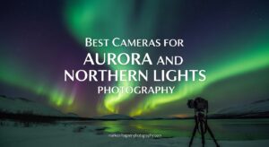 Best Cameras for Aurora and Northern Lights Photography