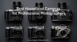 Best Hasselblad Cameras for Professional Photographers