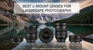 Best L-Mount Lenses for Landscape Photography
