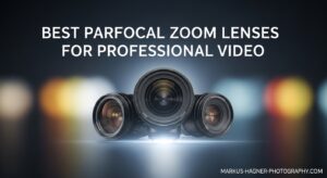 Best Parfocal Zoom Lenses for Professional Video