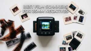 Best Film Scanners for 35mm Negatives