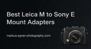 Best Leica M to Sony E Mount Adapters