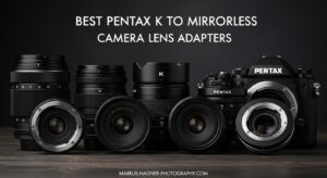 Best Pentax K to Mirrorless Camera Lens Adapters