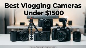 Best Vlogging Cameras Under $1500