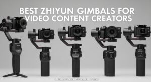 Best Zhiyun Gimbals for Video Content Creators
