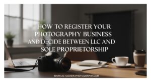 How to Register Your Photography Business and Decide Between LLC and Sole Proprietorship