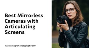 Best Mirrorless Cameras with Articulating Screens