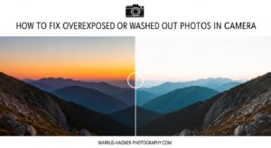 How to Fix Overexposed or Washed Out Photos in Camera