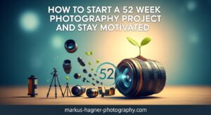 How to Start a 52 Week Photography Project and Stay Motivated
