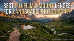 Best Fujifilm X Mount Lenses for Landscape Photography