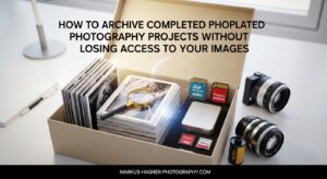 How to Archive Completed Photography Projects Without Losing Access to Your Images