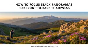 How to Focus Stack Panoramas for Front-to-Back Sharpness