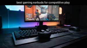 best gaming earbuds for competitive play