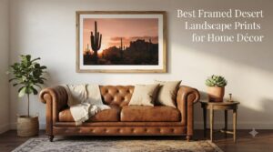 Best Framed Desert Landscape Prints for Home Décor