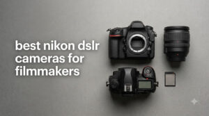 best nikon dslr cameras for filmmakers