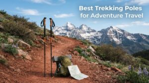 Best Trekking Poles for Adventure Travel