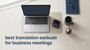 best translation earbuds for business meetings