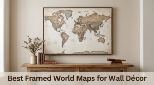 Best Framed World Maps for Wall Décor