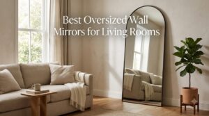 Best Oversized Wall Mirrors for Living Rooms