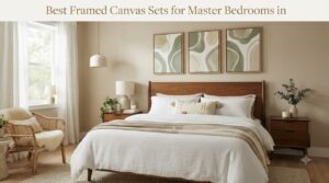 Best Framed Canvas Sets for Master Bedrooms