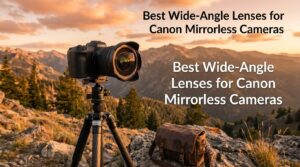 Best Wide-Angle Lenses for Canon Mirrorless Cameras