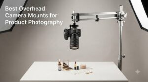 Best Overhead Camera Mounts for Product Photography