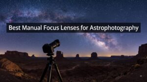 Best Manual Focus Lenses for Astrophotography