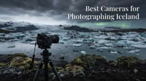 Best Cameras for Photographing Iceland