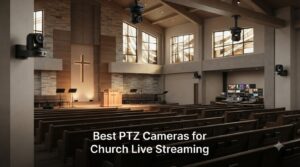 Best PTZ Cameras for Church Live Streaming