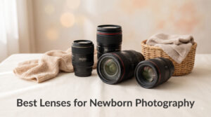 Best Lenses for Newborn Photography
