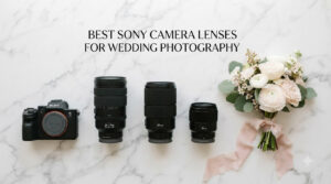 best sony camera lenses for wedding photography