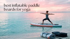 best inflatable paddle boards for yoga
