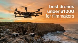 best drones under $1000 for filmmakers