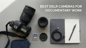 best dslr cameras for documentary work