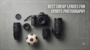 best cheap lenses for sports photography