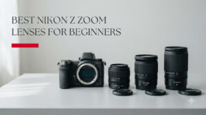 best nikon z zoom lenses for beginners