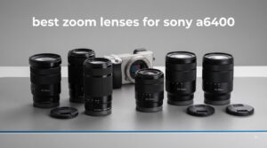 best zoom lenses for sony a6400