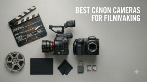 best canon cameras for filmmaking
