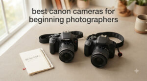 best canon cameras for beginning photographers