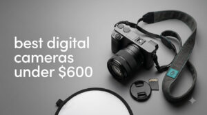 best digital cameras under $600