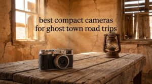best compact cameras for ghost town road trips