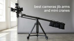 best cameras jib arms and mini cranes