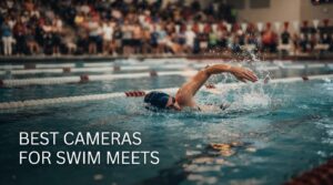best cameras for swim meets