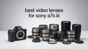 best video lenses for sony a7s iii