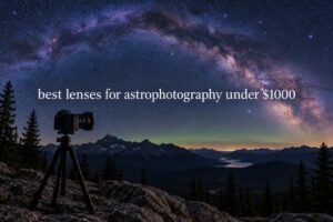 best lenses for astrophotography under $1000