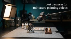 best cameras for miniature painting videos