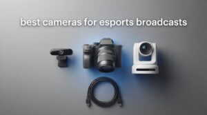 best cameras for esports broadcasts