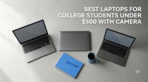 best laptops for college students under $500 with camera