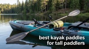best kayak paddles for tall paddlers